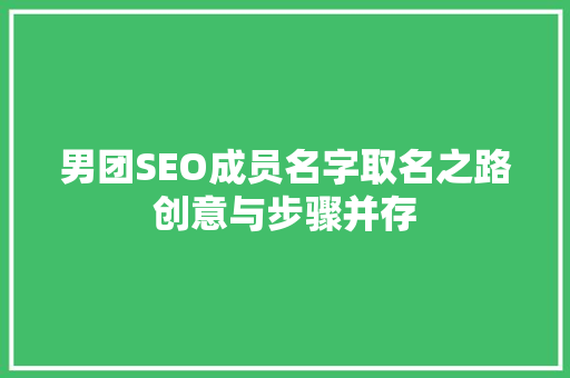 男团SEO成员名字取名之路创意与步骤并存