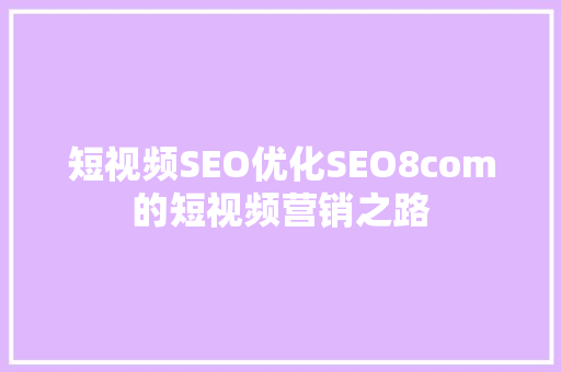 短视频SEO优化SEO8com的短视频营销之路