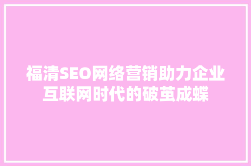 福清SEO网络营销助力企业互联网时代的破茧成蝶