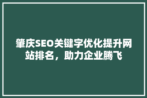 肇庆SEO关键字优化提升网站排名，助力企业腾飞