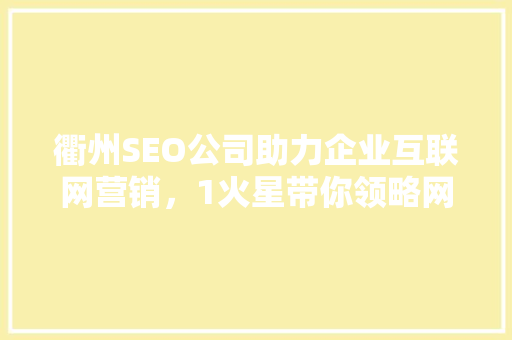 衢州SEO公司助力企业互联网营销，1火星带你领略网络营销之路
