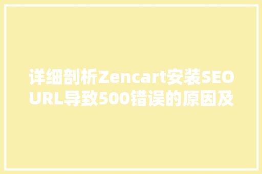 详细剖析Zencart安装SEOURL导致500错误的原因及解决方法