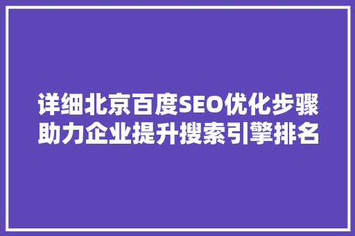 详细北京百度SEO优化步骤助力企业提升搜索引擎排名