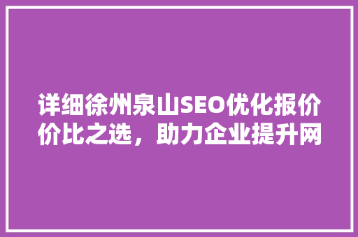 详细徐州泉山SEO优化报价价比之选，助力企业提升网络竞争力