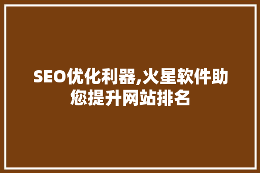 SEO优化利器,火星软件助您提升网站排名