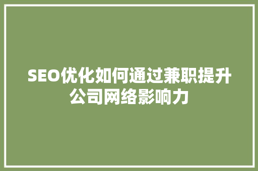 SEO优化如何通过兼职提升公司网络影响力