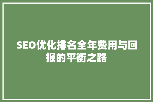 SEO优化排名全年费用与回报的平衡之路