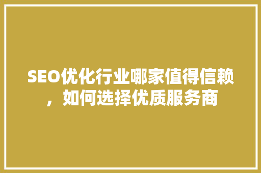 SEO优化行业哪家值得信赖，如何选择优质服务商