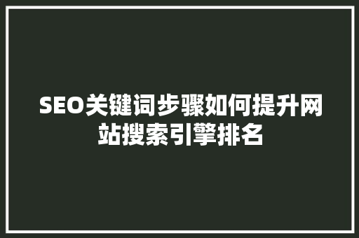 SEO关键词步骤如何提升网站搜索引擎排名  第1张