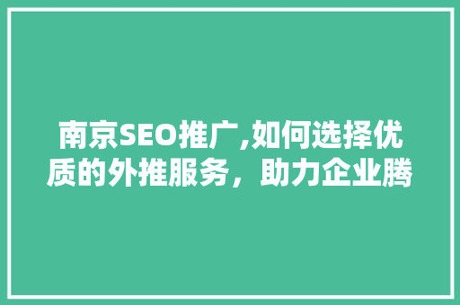 南京SEO推广,如何选择优质的外推服务，助力企业腾飞