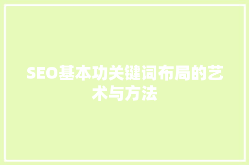 SEO基本功关键词布局的艺术与方法