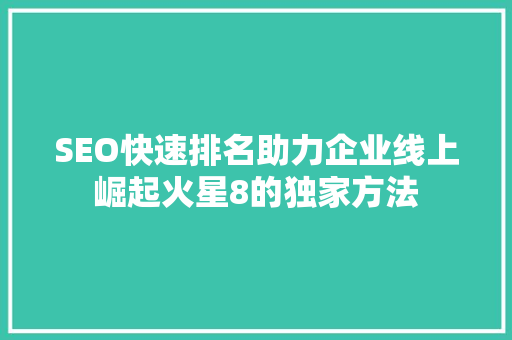 SEO快速排名助力企业线上崛起火星8的独家方法
