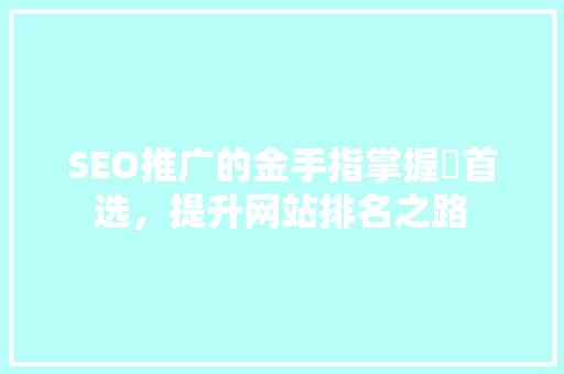 SEO推广的金手指掌握牜首选，提升网站排名之路