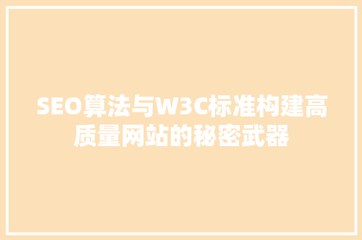 SEO算法与W3C标准构建高质量网站的秘密武器