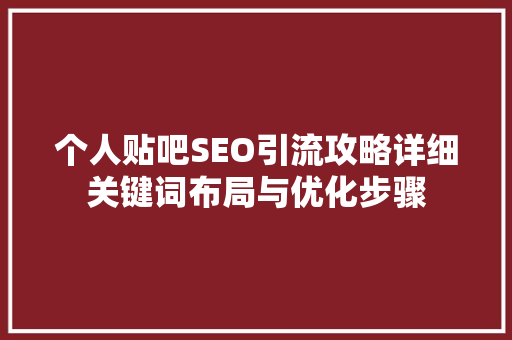 个人贴吧SEO引流攻略详细关键词布局与优化步骤