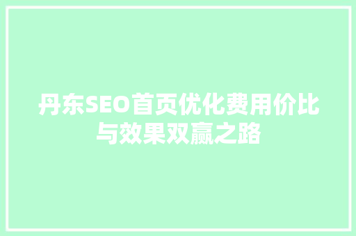 丹东SEO首页优化费用价比与效果双赢之路