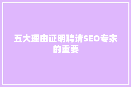 五大理由证明聘请SEO专家的重要