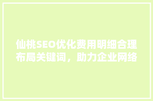 仙桃SEO优化费用明细合理布局关键词，助力企业网络营销