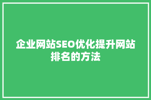 企业网站SEO优化提升网站排名的方法