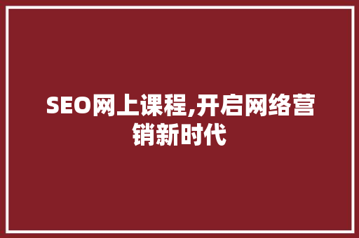 SEO网上课程,开启网络营销新时代