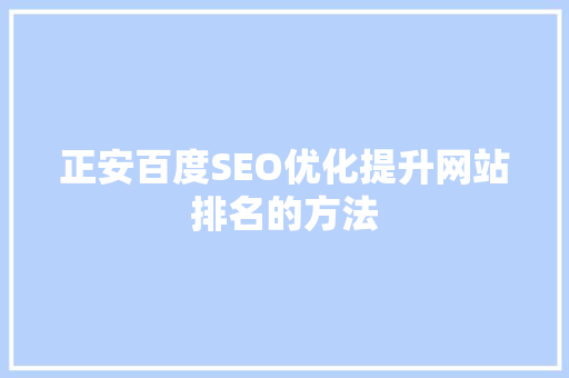 正安百度SEO优化提升网站排名的方法