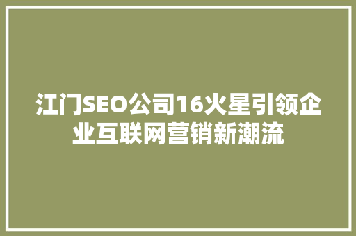 江门SEO公司16火星引领企业互联网营销新潮流