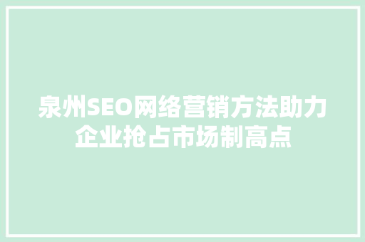 泉州SEO网络营销方法助力企业抢占市场制高点
