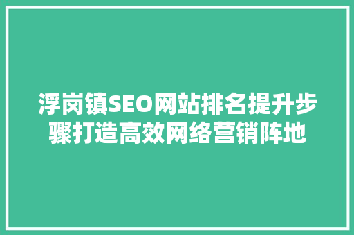 浮岗镇SEO网站排名提升步骤打造高效网络营销阵地