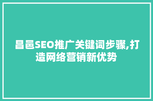 昌邑SEO推广关键词步骤,打造网络营销新优势