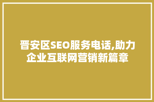 晋安区SEO服务电话,助力企业互联网营销新篇章