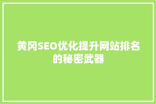 黄冈SEO优化提升网站排名的秘密武器  第1张
