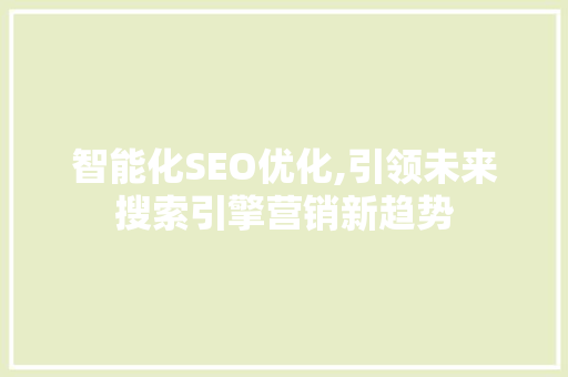 智能化SEO优化,引领未来搜索引擎营销新趋势