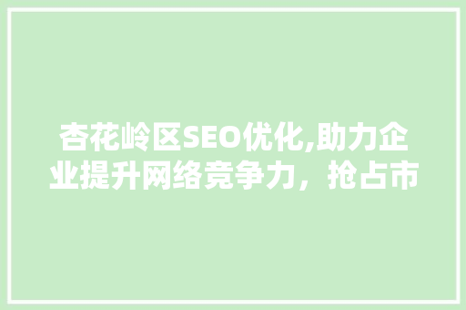 杏花岭区SEO优化,助力企业提升网络竞争力，抢占市场先机