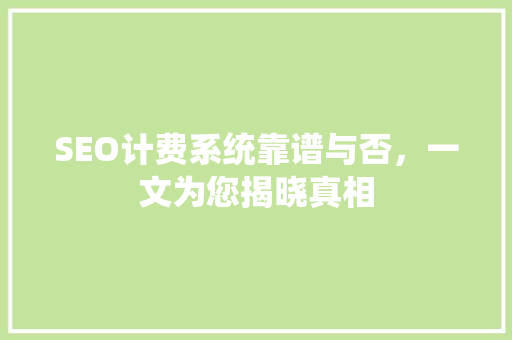 SEO计费系统靠谱与否，一文为您揭晓真相