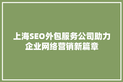 上海SEO外包服务公司助力企业网络营销新篇章