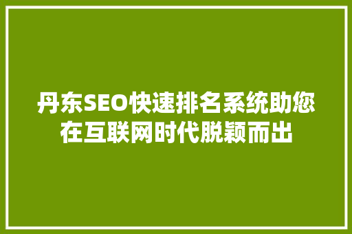 丹东SEO快速排名系统助您在互联网时代脱颖而出
