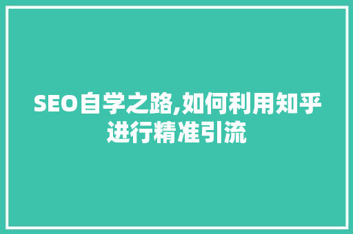 SEO自学之路,如何利用知乎进行精准引流
