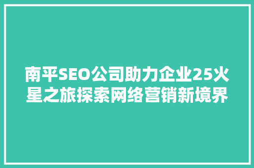 南平SEO公司助力企业25火星之旅探索网络营销新境界