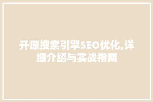 开原搜索引擎SEO优化,详细介绍与实战指南