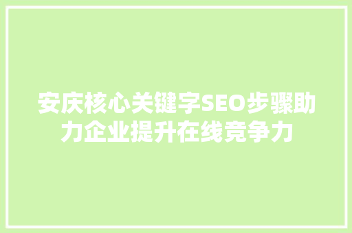 安庆核心关键字SEO步骤助力企业提升在线竞争力