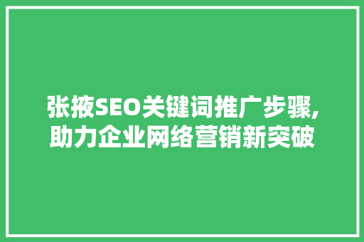 张掖SEO关键词推广步骤,助力企业网络营销新突破