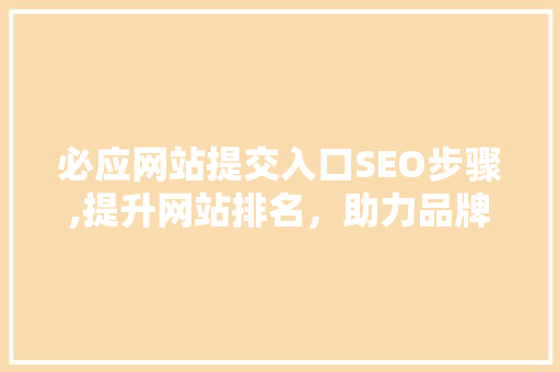 必应网站提交入口SEO步骤,提升网站排名，助力品牌发展