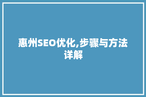 惠州SEO优化,步骤与方法详解