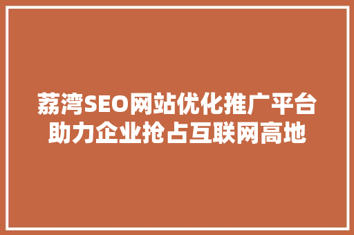 荔湾SEO网站优化推广平台助力企业抢占互联网高地