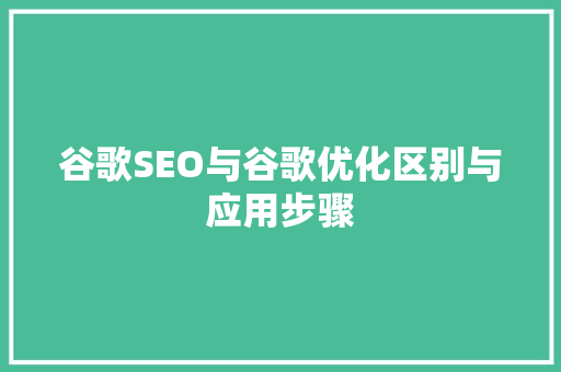 谷歌SEO与谷歌优化区别与应用步骤