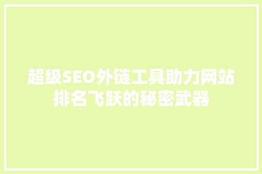 超级SEO外链工具助力网站排名飞跃的秘密武器