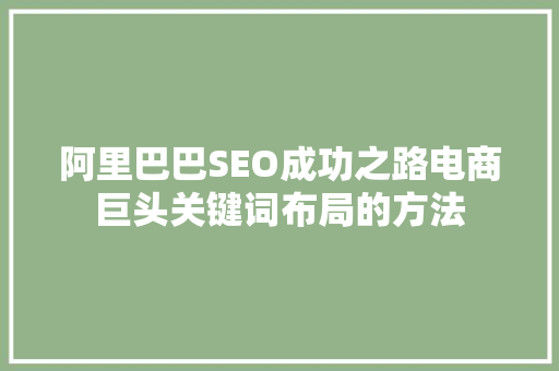 阿里巴巴SEO成功之路电商巨头关键词布局的方法