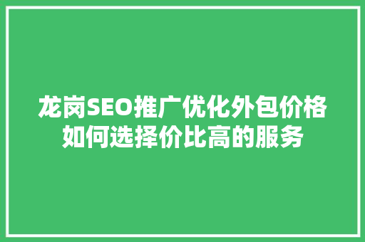 龙岗SEO推广优化外包价格如何选择价比高的服务