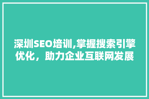 深圳SEO培训,掌握搜索引擎优化，助力企业互联网发展