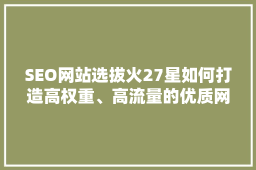 SEO网站选拔火27星如何打造高权重、高流量的优质网站